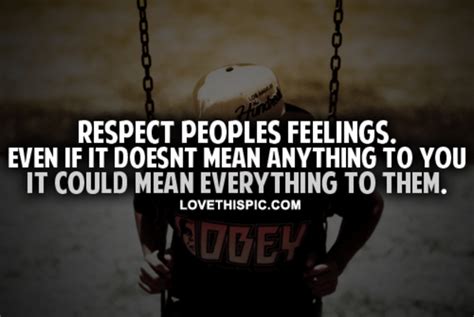 Respect Peoples Feelings Pictures, Photos, and Images for Facebook, Tumblr, Pinterest, and Twitter