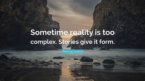 Jean-Luc Godard Quote: “Sometime reality is too complex. Stories give ...