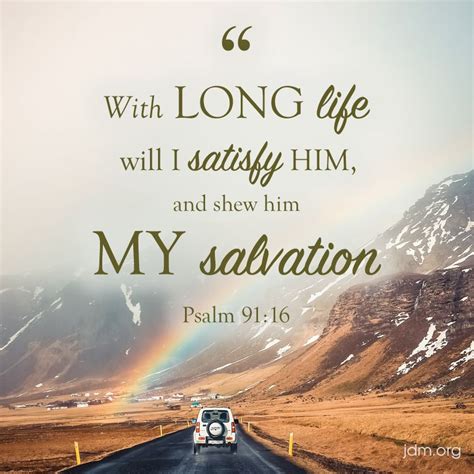 "With long life will I satisfy him, and shew him My salvation." Psalm 91:16 | Psalm 91, Psalms ...