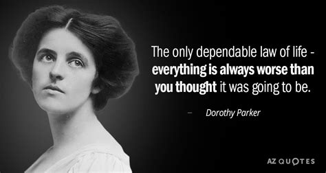 Dorothy Parker quote: The only dependable law of life - everything is always...