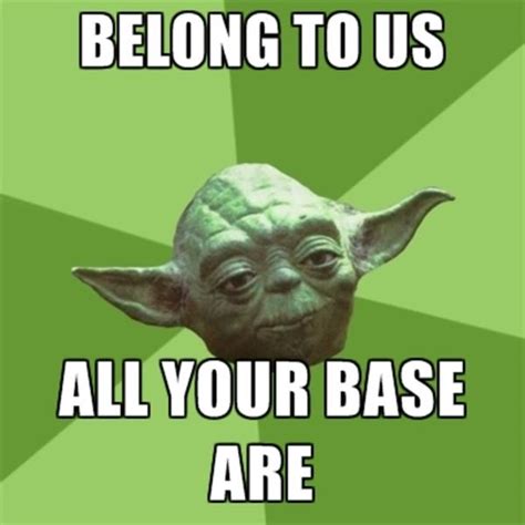 Yoda style | All Your Base Are Belong to Us | Know Your Meme