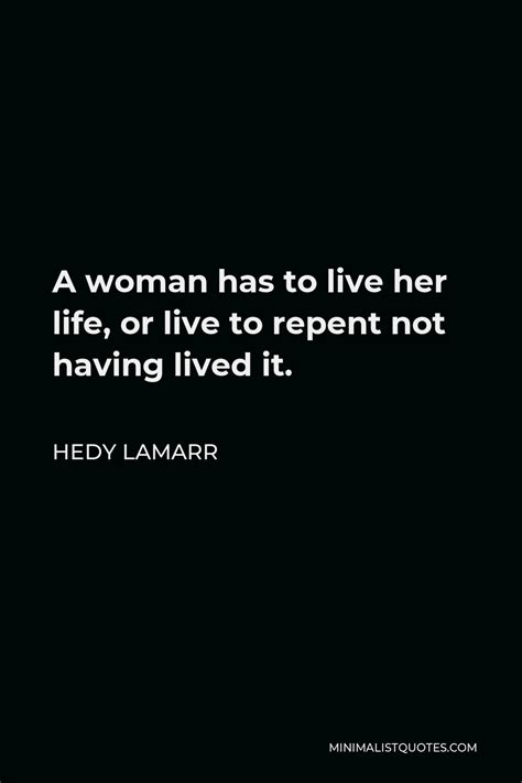 Hedy Lamarr Quote: A woman has to live her life, or live to repent not having lived it.