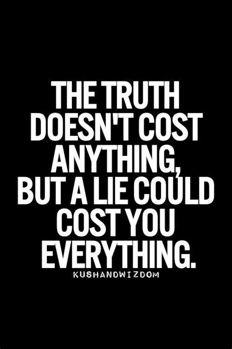 Actually, being the ONLY one that did tell the truth (ALL THE TIME) cost me everything...or did ...