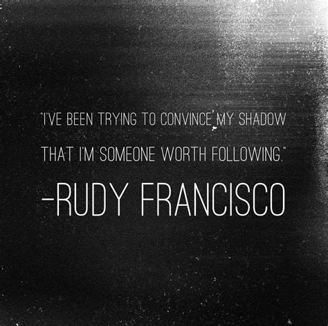 I've been trying to convince my shadow t - Rudy Francisco shadow Quote