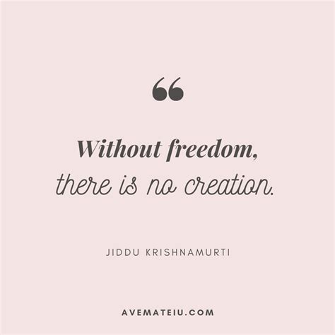 Without freedom, there is no creation. – Jiddu Krishnamurti Quote 409 ...