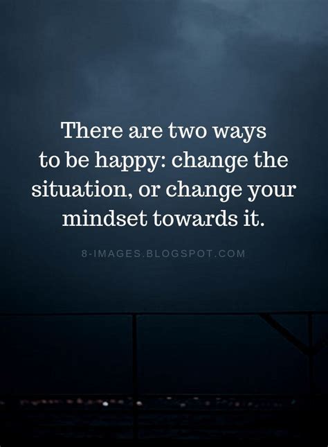 Happiness Quotes There are two ways to be happy: change the situation ...