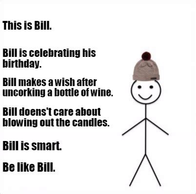 Meme Creator - Funny This is Bill. Be like Bill. Bill is celebrating his birthday. Bill makes a ...