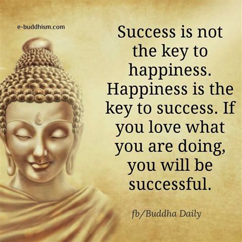 "Success is not the key to happiness. Happiness is the key to success. If you love what you are ...