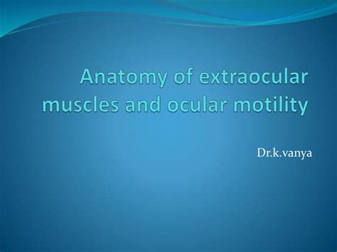 Anatomy of extraocular muscles and ocular motility | PPT