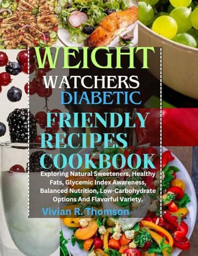 Weight watchers Diabetic Friendly Recipes cookbook: Exploring Natural sweeteners,Healthy fats ...