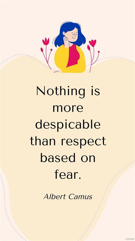 Albert Camus - Nothing is more despicable than respect based on fear ...