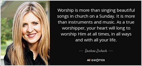 Darlene Zschech quote: Worship is more than singing beautiful songs in church on...