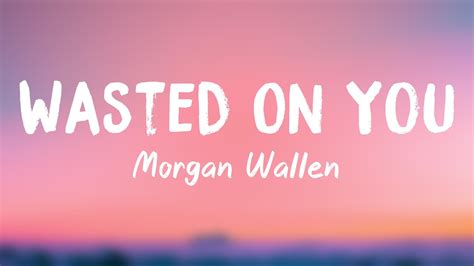 Wasted On You - Morgan Wallen (Lyrics Version) ☘ - YouTube