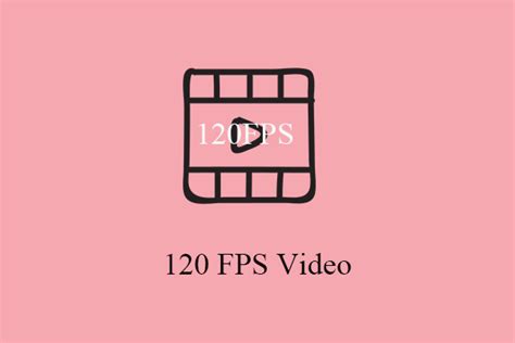 120 FPS Video: Everything You Need to Know