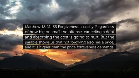 CCEF Quote: “Matthew 18:21–35 Forgiveness is costly. Regardless of how big or small the offense ...