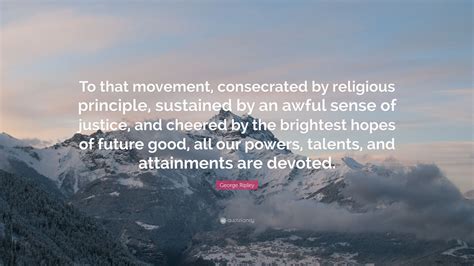 George Ripley Quote: “To that movement, consecrated by religious ...