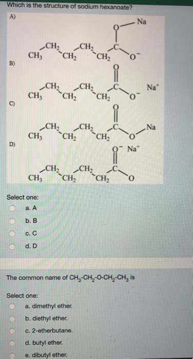 Solved Which is the structure of sodium hexanoate? A) CH CH3 | Chegg.com