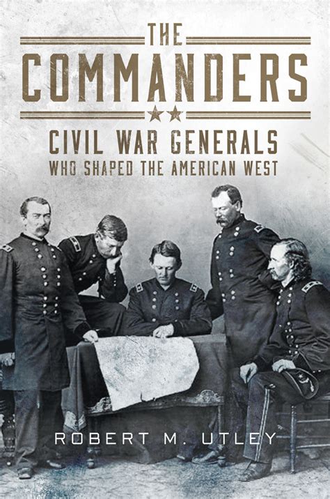 The Commanders: Civil War Generals Who Shaped the American West by ...