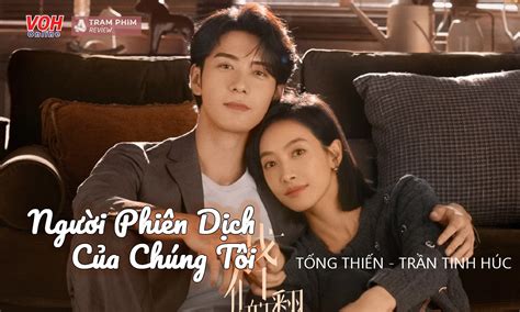 Lịch chiếu Người Phiên Dịch Của Chúng Tôi, Tống Thiến - Trần Tinh Húc ...