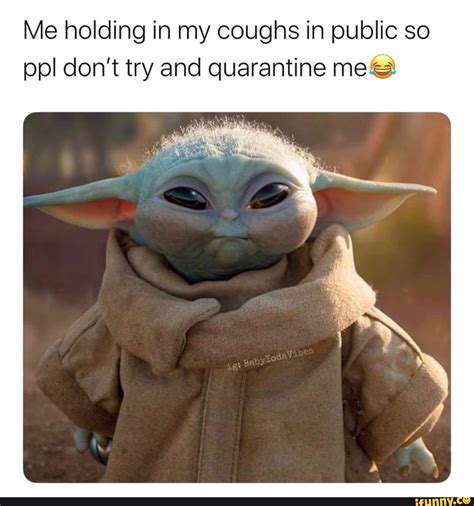 Me holding in my coughs in public so ppl don't try and quarantine mes - iFunny
