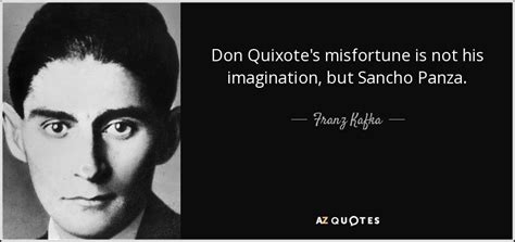 Franz Kafka quote: Don Quixote's misfortune is not his imagination, but Sancho Panza.