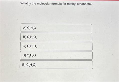 Solved What is the molecular formula for methyl ethanoate? | Chegg.com