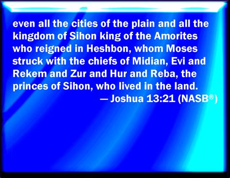 Joshua 13:21 And all the cities of the plain, and all the kingdom of Sihon king of the Amorites ...