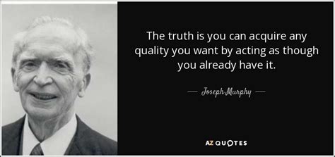 Joseph Murphy quote: The truth is you can acquire any quality you want...