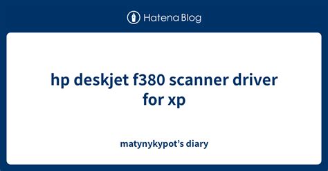 hp deskjet f380 scanner driver for xp - matynykypot’s diary