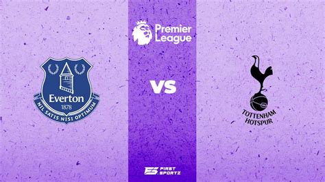 Premier League: Everton vs Tottenham Hotspur Live Stream, Preview and ...