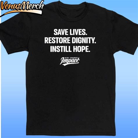 Big League Impact Save Lives Restore Dignity Instill Hope Shirt - Walmart.com