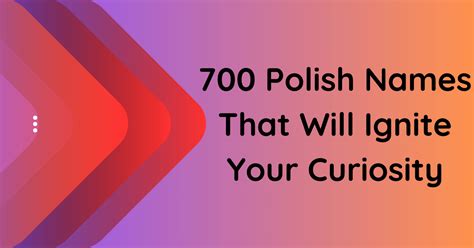 700 Polish Names That Will Ignite Your Curiosity