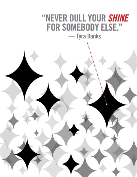 Quote • Never Dull Your Shine For Somebody Else —Tyra Banks • Design by Lora Morgenstern | デザイン