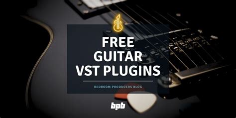 Best FREE Guitar VST Plugins - Bedroom Producers Blog