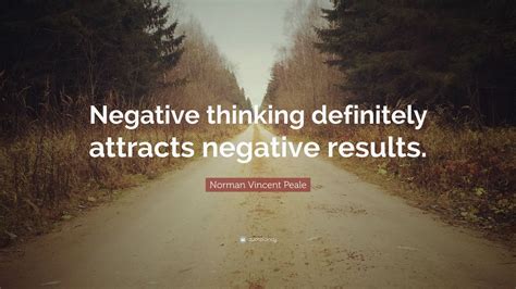 Norman Vincent Peale Quote: “Negative thinking definitely attracts negative results.”
