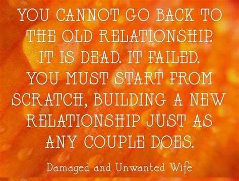 You cannot go back to the old relationship. It is dead. It failed. | Failed relationship quotes ...