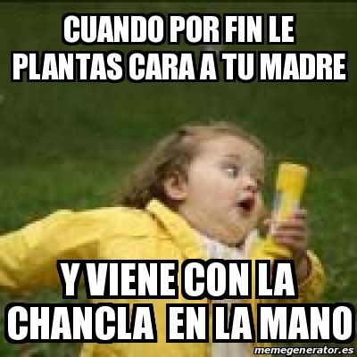 Meme Personalizado - cuando por fin le plantas cara a tu madre y viene ...