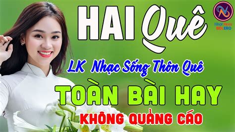 HAI QUÊ LK Nhạc Sống Thôn Quê Không Quảng Cáo TOÀN BÀI HAY NHẤT Ngọt Lịm Tim Sởn Hết Da Gà - YouTube