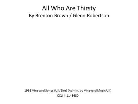 “All Who Are Thirsty” by Brenton Brown - ppt download