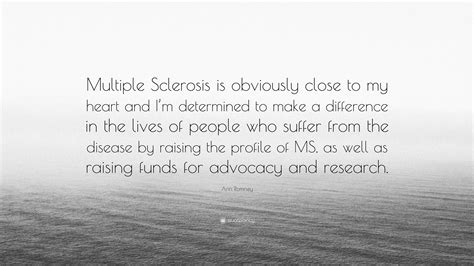 Ann Romney Quote: “Multiple Sclerosis is obviously close to my heart ...