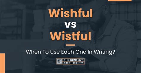 Wishful vs Wistful: When To Use Each One In Writing?