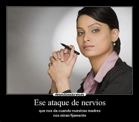 Ese ataque de nervios | Desmotivaciones