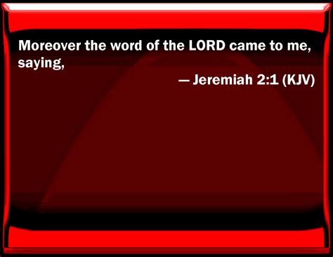 Jeremiah 2:1 Moreover the word of the LORD came to me, saying,