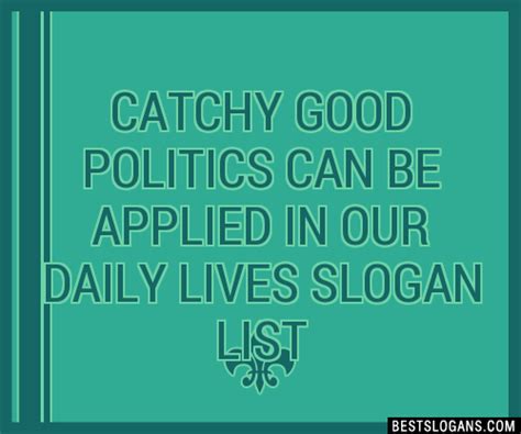 30+ Catchy Good Politics Can Be Applied In Our Daily Lives Slogans List ...