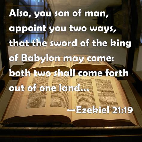 Ezekiel 21:19 Also, you son of man, appoint you two ways, that the sword of the king of Babylon ...