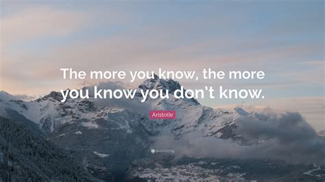 Aristotle Quote: “The more you know, the more you know you don’t know.” (25 wallpapers) - Quotefancy