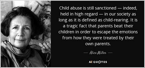 Alice Miller quote: Child abuse is still sanctioned — indeed, held in high...