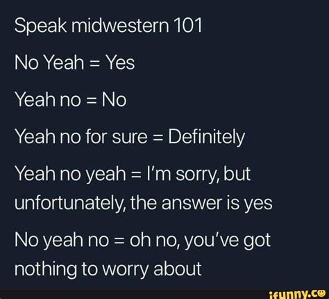 Speak midwestern 101 No Yeah : Yes Yeah no : No Yeah no for sure ...