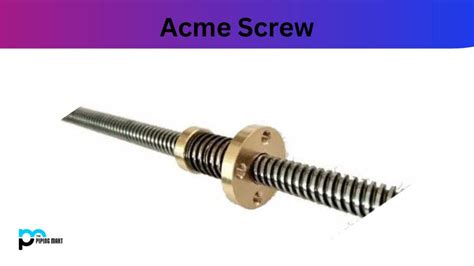 What is Acme Screw? Properties and Uses and Application