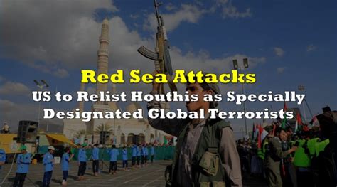 US to Relist Houthis as Specially Designated Global Terrorists Following Red Sea Attacks | the ...